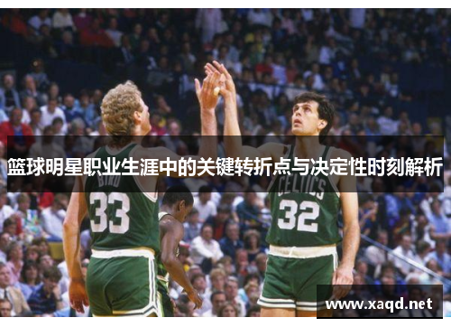 篮球明星职业生涯中的关键转折点与决定性时刻解析
