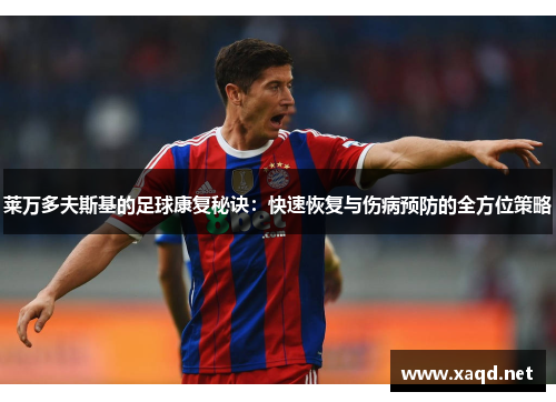 莱万多夫斯基的足球康复秘诀：快速恢复与伤病预防的全方位策略