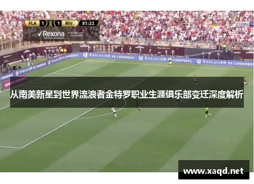 从南美新星到世界流浪者金特罗职业生涯俱乐部变迁深度解析